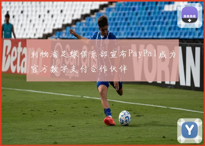 利物浦足球俱乐部宣布PayPal成为官方数字支付合作伙伴